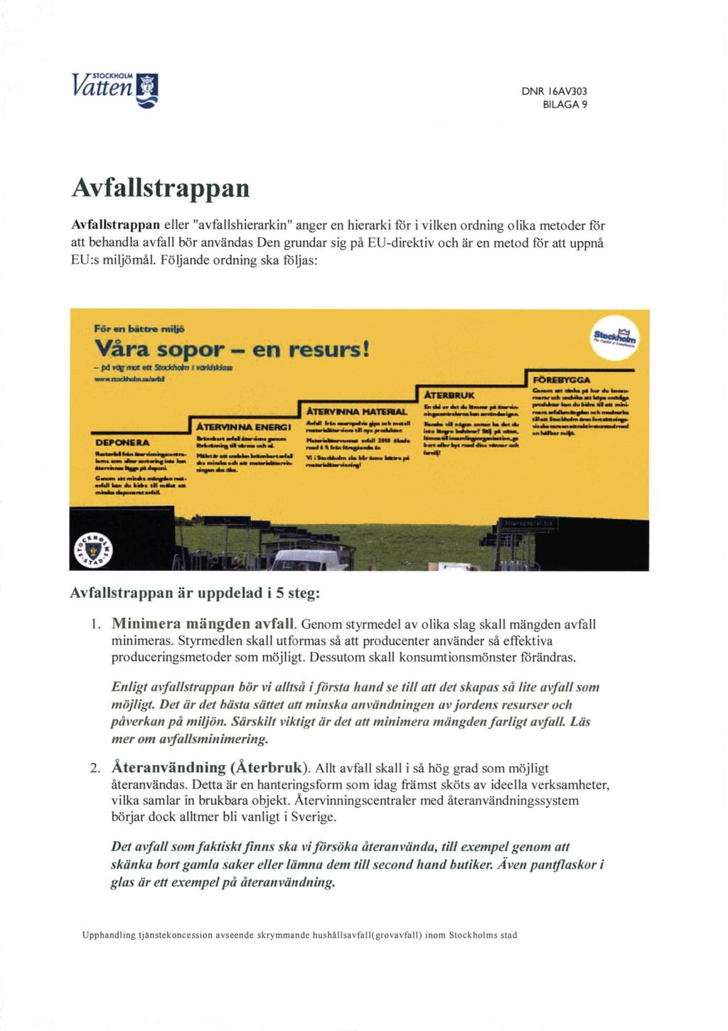 STOCKHOUI eliten i_ DNR I6AV303 Yo BILAGA 9 Avfallstrappan Avfallstrappan eller "avfallshierarkin" anger en hierarki för i vilken ordning olika metoder för att behandla avfall bör användas Den