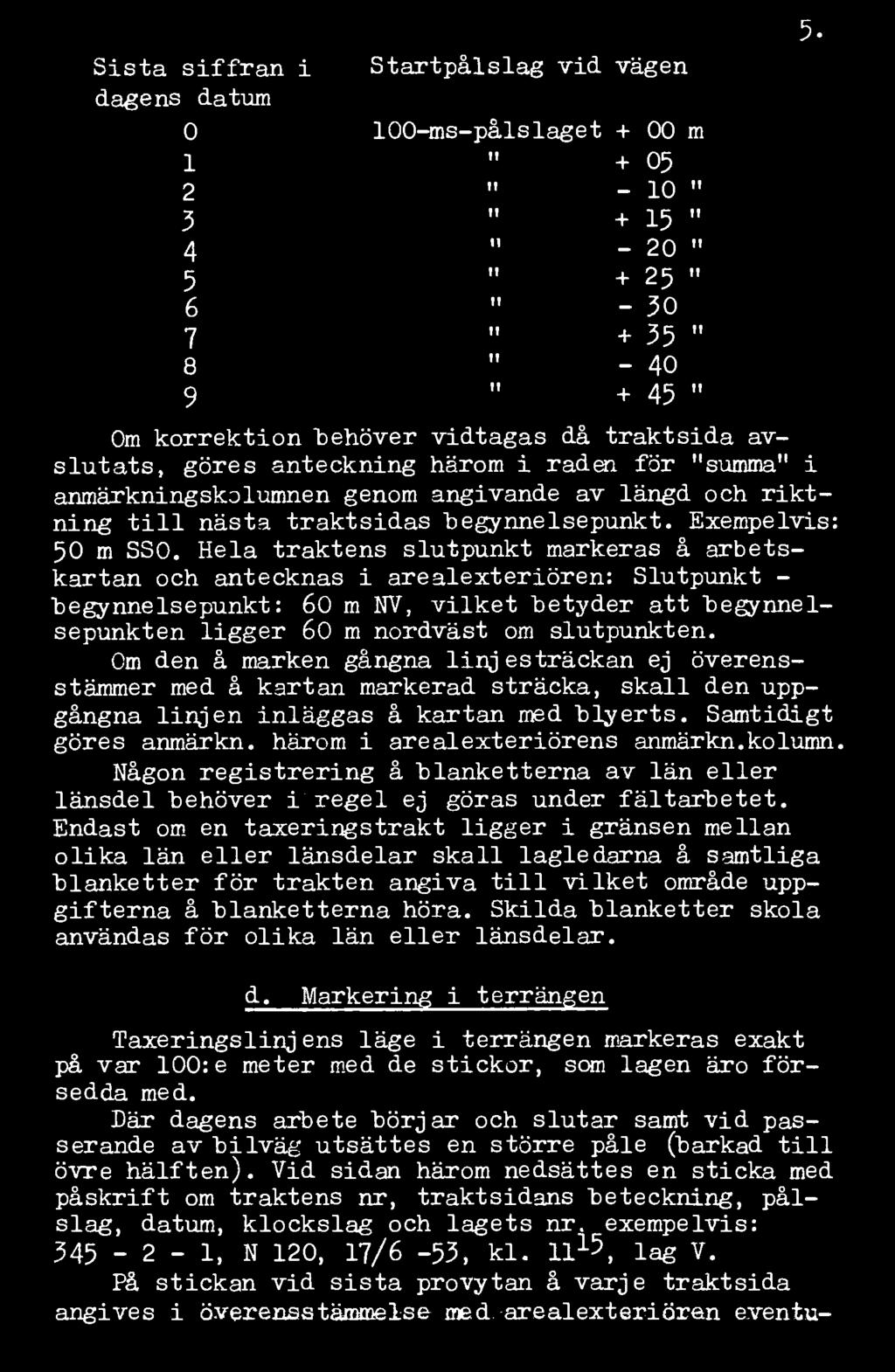 Sista siffran i Startpålslag vid vägen dagens datum 0 100-ms-pålslaget + 00 m 1 + 05 II 2-10 ii II 3 + 15 ii 4 ii - 20 ii 5 + 25 II II 6-30 II 7 + 35 ii II 8-40 II 9 + 45 ii Om korrektion "behöver