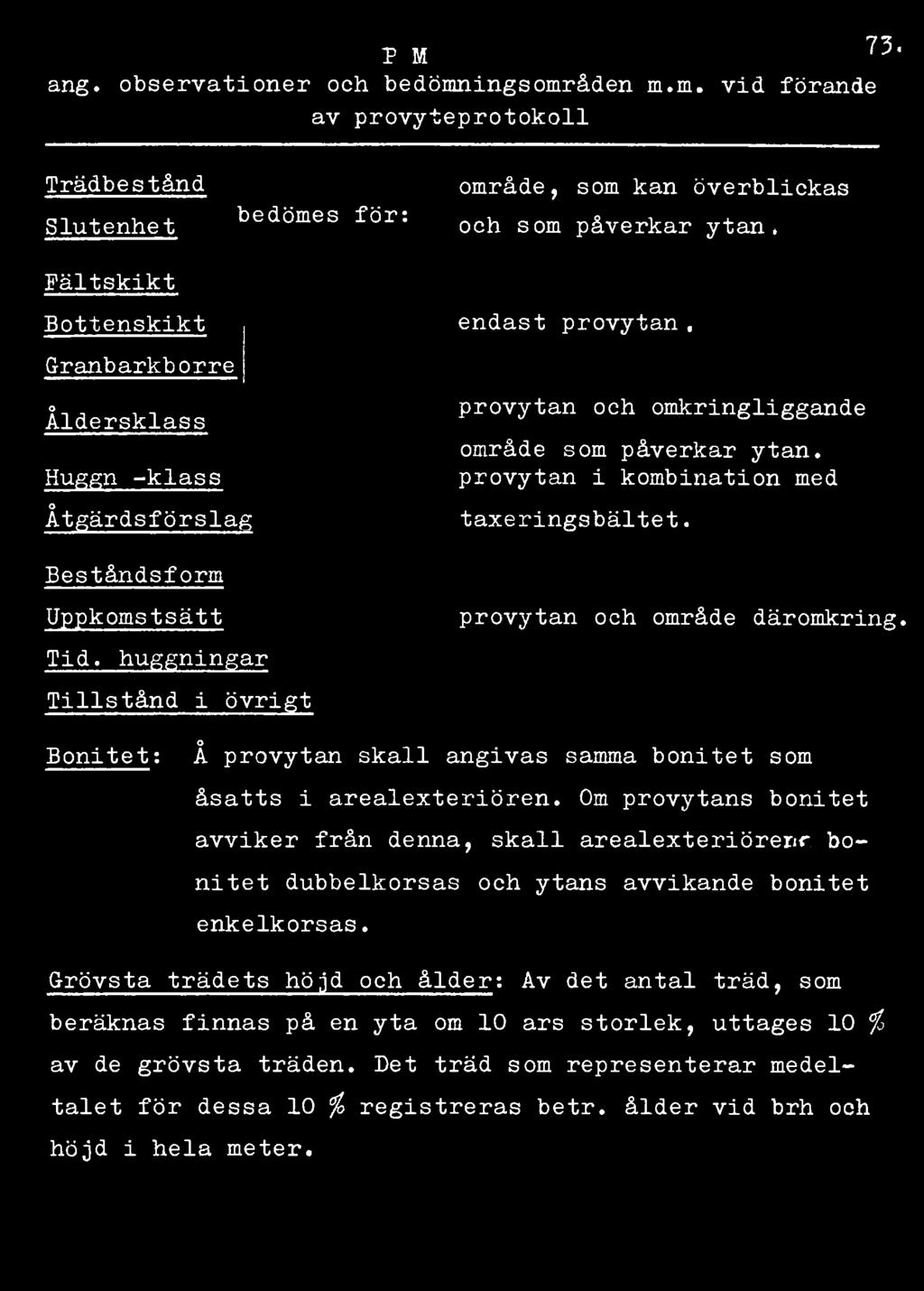 -klass Åtgärdsförslag Beståndsform Uppkomstsätt Tid, huggningar Tillstånd i övrigt endast provytan, provytan och omkringliggande område som påverkar ytan. provytan i kombination med taxeringsbältet.