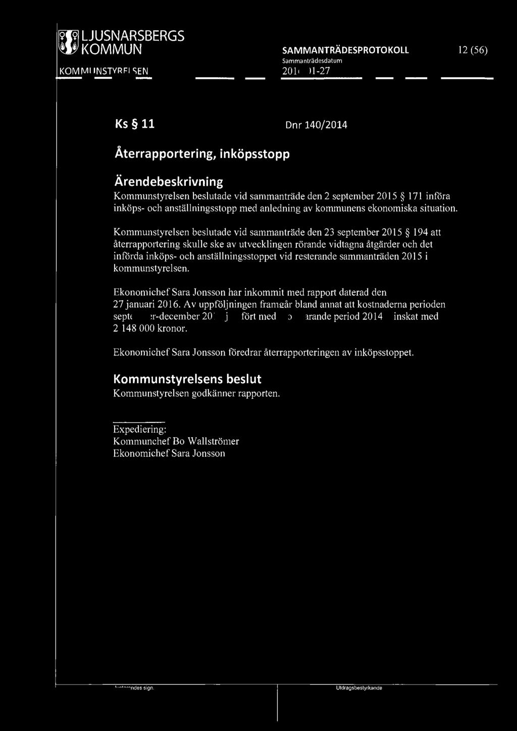 ~ LJUSNARSBERGS W' KOMMUN 12 (56) Ks 11 Dnr 140/2014 0 Aterrapportering, inköpsstopp Kommunstyrelsen beslutade vid sammanträde den 2 september 2015 171 införa inköps- och anställningsstopp med