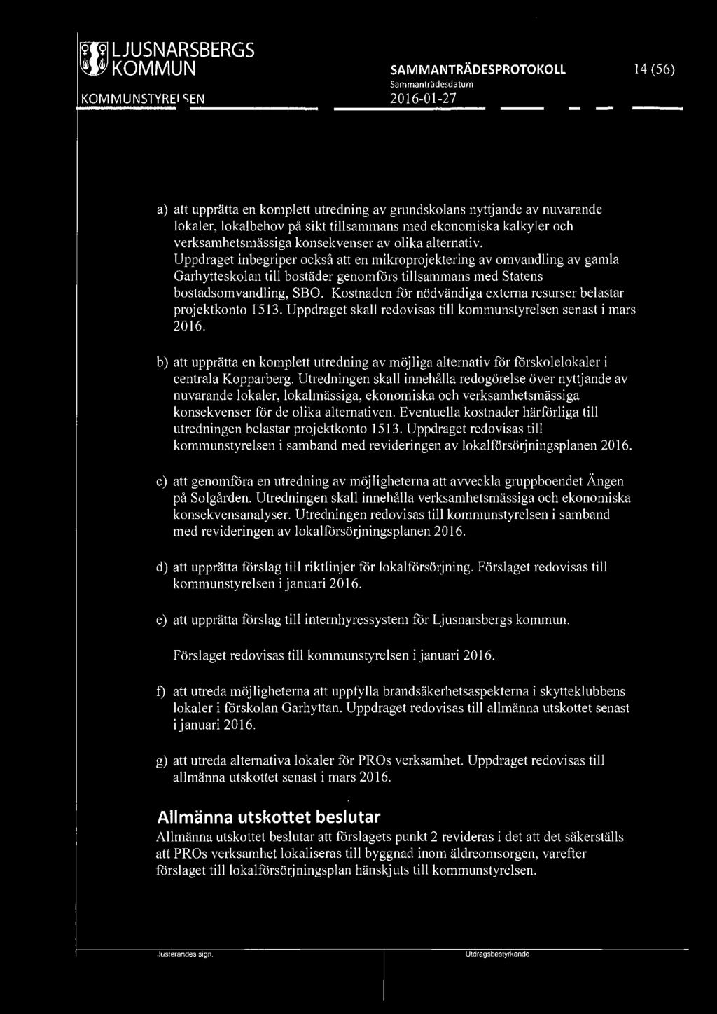 ~ LJUSNARSBERGS 14 (56) a) att upprätta en komplett utredning av grundskolans nyttjande av nuvarande lokaler, lokalbehov på sikt tillsammans med ekonomiska kalkyler och verksamhetsmässiga