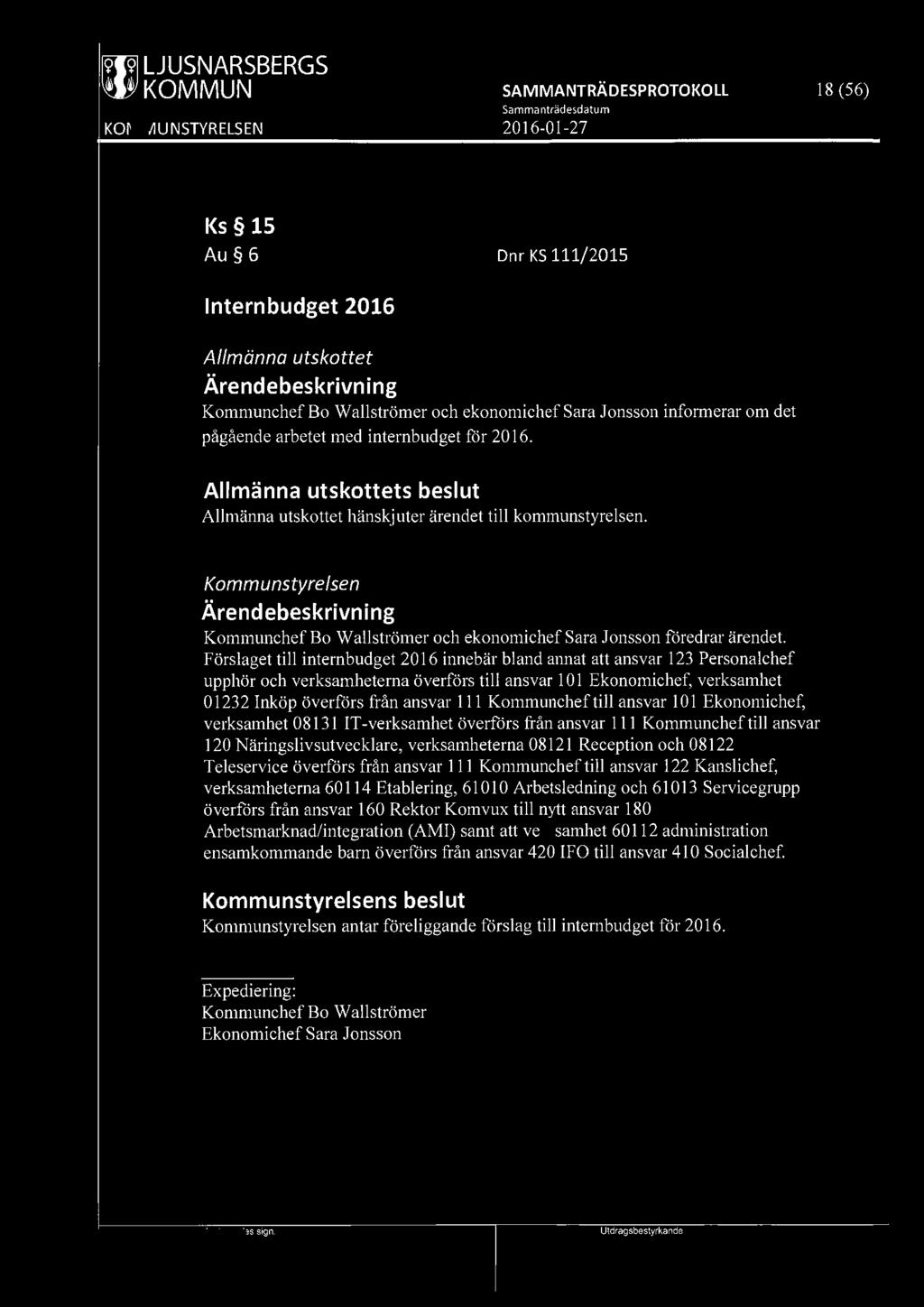 ~ LJUSNARSBERGS 18 (56) Ks 15 Au 6 Dnr KS 111/2015 Internbudget 2016 Allmänna utskottet Kommunchef Bo Wallströmer och ekonomichef Sara Jonsson informerar om det pågående arbetet med internbudget för