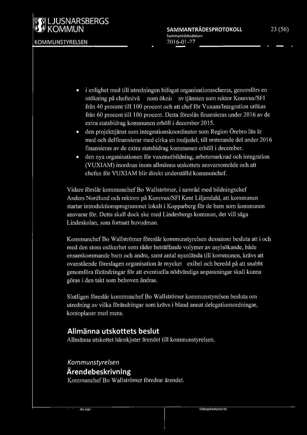 [9191 LJUSNARSBERGS WJ KOMMUN 23 (56) i enlighet med till utredningen bifogat organisationsschema, genomförs en utökning på chefsnivå genom ökning av tjänsten som rektor Komvux/SFI från 40 procent