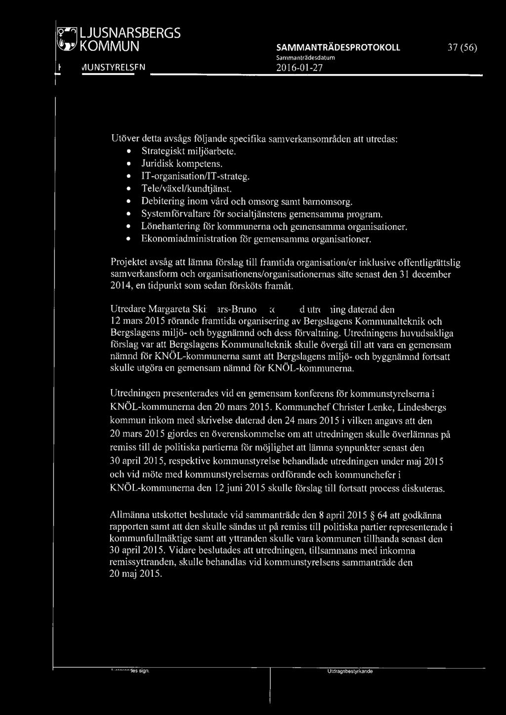 r9l9l LJUSNARSBERGS WI KOMMUN 37 (56) Utöver detta avsågs följande specifika samverkansområden att utredas: Strategiskt miljöarbete. Juridisk kompetens. IT-organisation/IT-strateg.