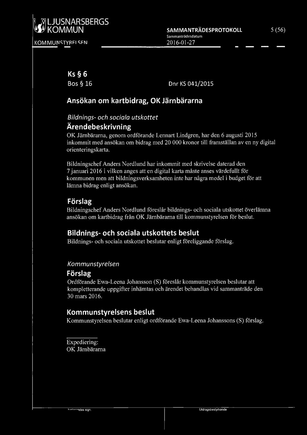 ~ LJUSNARSBERGS W' KOMMUN SAM MANTRÄDESPROTOKOLL 5 (56) Ks 6 Bos 16 Dnr KS 041/2015 Ansökan om kartbidrag, OK Järnbärarna Bildnings- och sociala utskottet OK Järnbärarna, genom ordförande Lennart