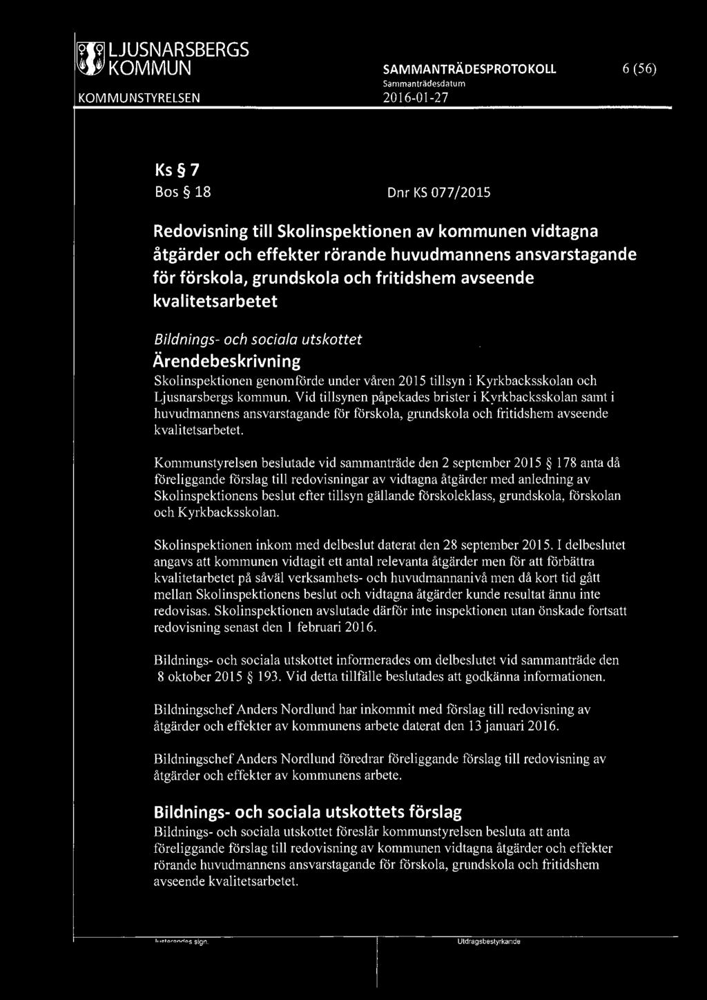 19191 LJUSNARSBERGS 6 (56) Ks 7 Bos 18 Dnr KS 077 /2015 Redovisning till Skolinspektionen av kommunen vidtagna åtgärder och effekter rörande huvudmannens ansvarstagande för förskola, grundskola och