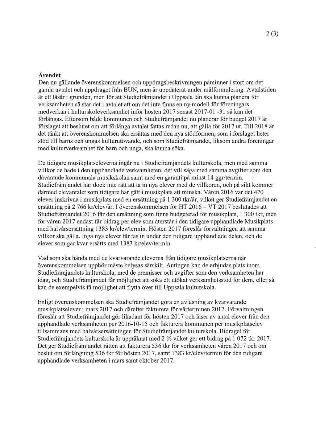 2 (3) Ärendet Den nu gällande överenskommelsen och uppdragsbeskrivningen påminner i stort om det gamla avtalet och uppdraget från BUNT, men är uppdaterat under målformulering.