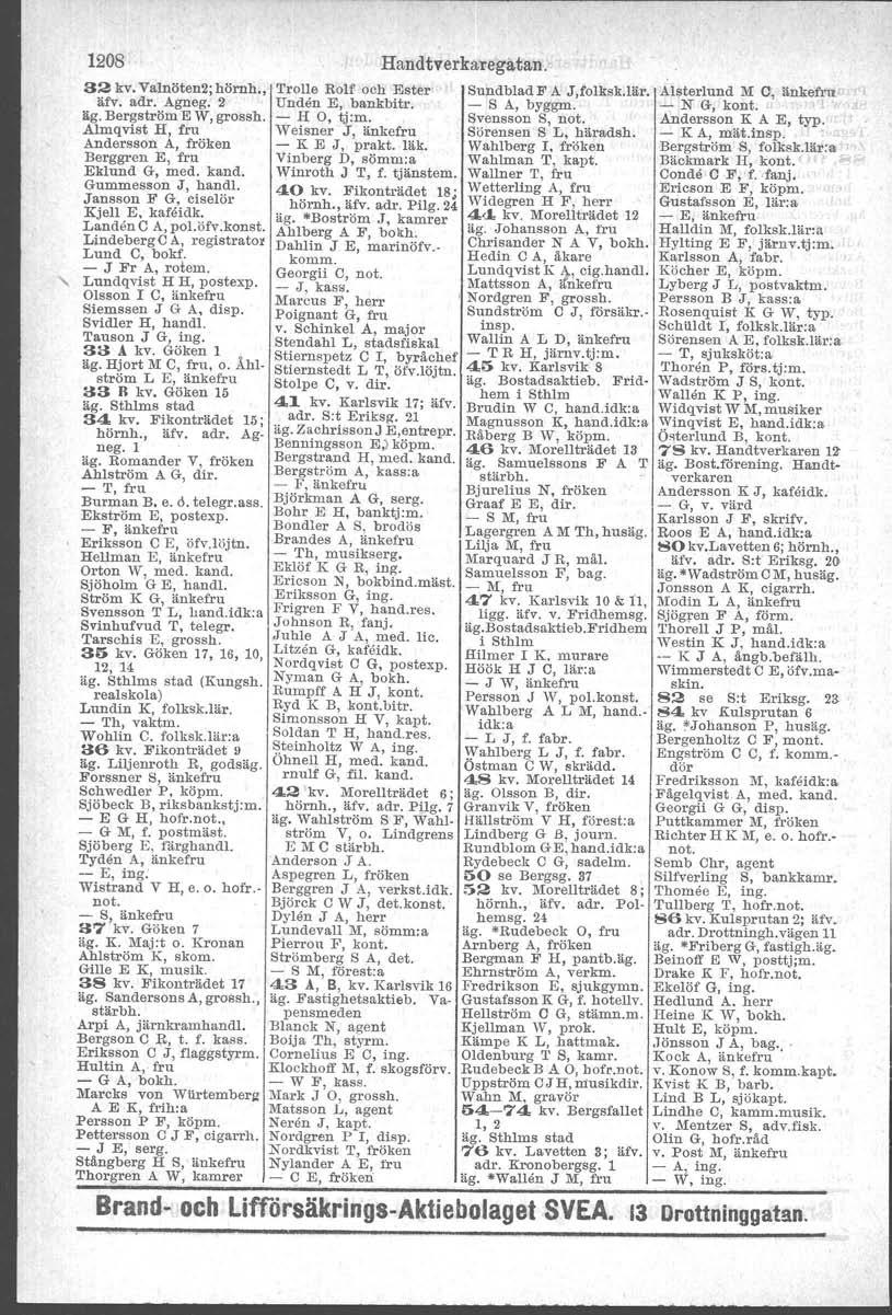 1208 a2 kv. Valnöten2; hörnh., äfv. adr, Agneg. 2 äg. Bergström E W, grossh. Almqvist H, fru Andersson A, fröken Berggren E, fru Eklund G, med. kand. Gurumesson J, handl. Jansson F G, ciselör Kjell E.