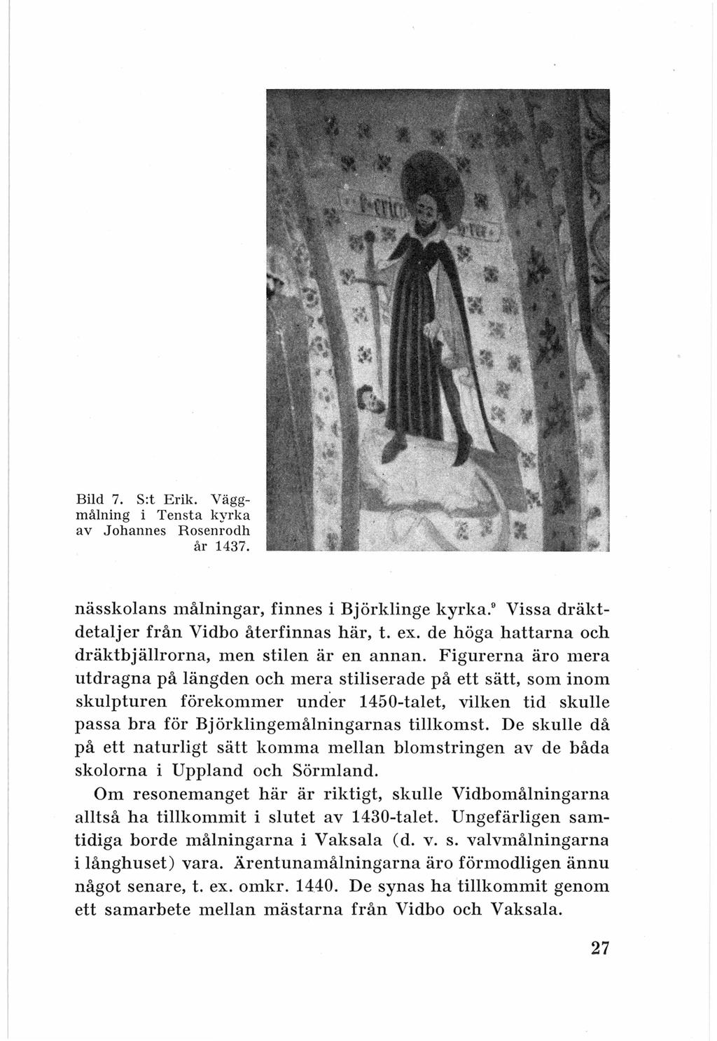 Bild 7. S:t Erik. Väggmålning i Tensta kyrka av Johannes Rosenrodh år 1437. nässkolans målningar, finnes i Björklinge kyrka. Vissa dräktdetaljer från Vidbo återfinnas här, t. ex.