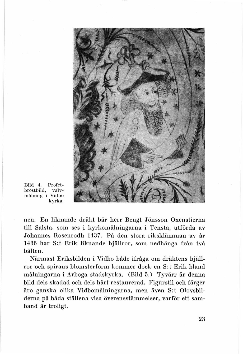 Bild 4. Profetbröstbild, valvm ålning i Vidbo kyrka. nen. En liknande dräkt bär herr Bengt Jönsson Oxenstierna till Salsta, som ses i kyrkomålningarna i Tensta, utförda av Johannes Rosenrodh 1437.