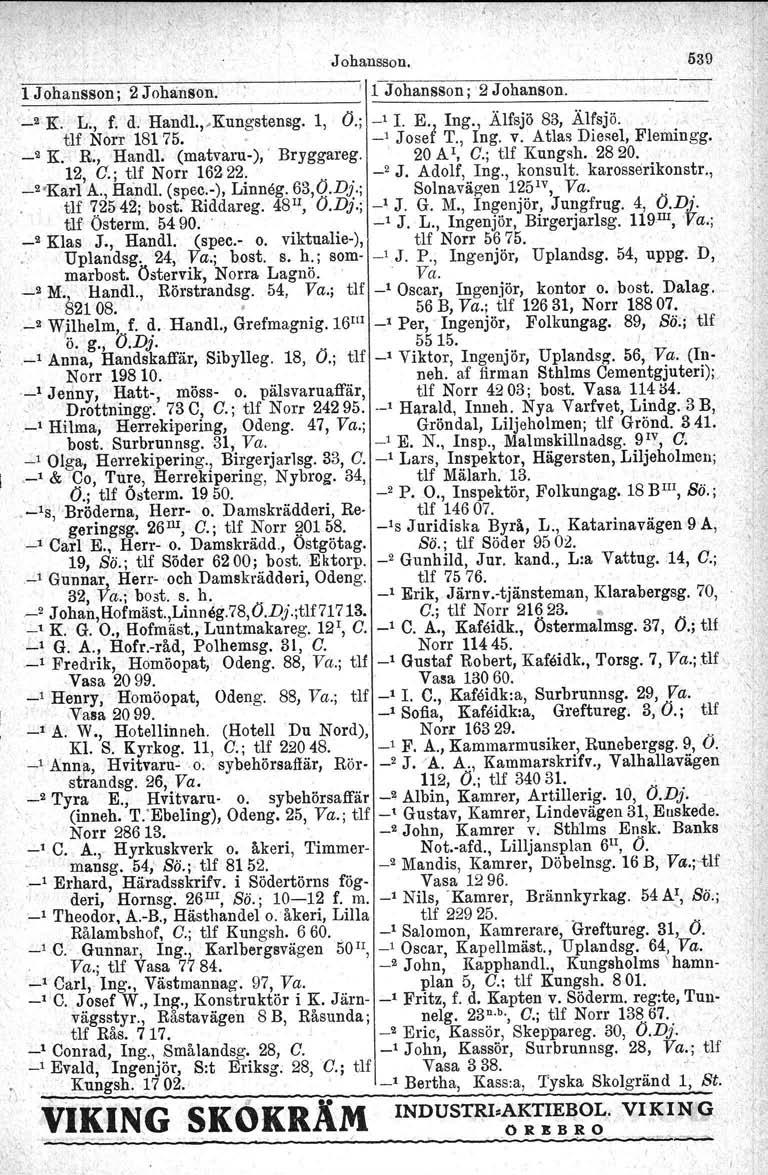 Johansson. 53\) l J ohansson j 2 Johanson. ' 1 Johansson; '2 Johanson. ' _2K. L., f. d. Handl.c-Kungstensg. l, O.; _1 r. E., Ing., Ä1fsjö 83, Älfsjö., tlf Norr 18175., _1 Josef T., Ing, v.