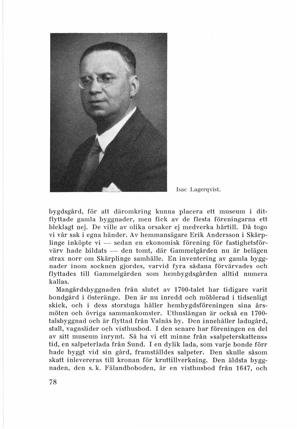 Isac Lagcrqvist. bygdsgård, för att däromkring kunna placera ett museum i ditflyttade gamla byggnader, men fick av de flesta föreningarna ett bleklagt nej.