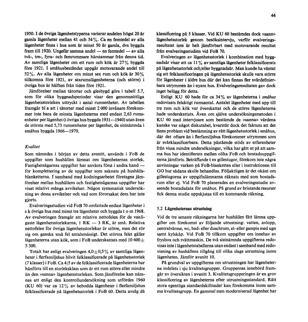 44 1950.1 de övriga lägenhetstyperna varierar andelen högst 20 år gamla lägenheter mellan 41 och 54%. Ca en femtedel av alla lägenheter finns i hus som är minst 50 år gamla, dvs byggda fram till 1920.