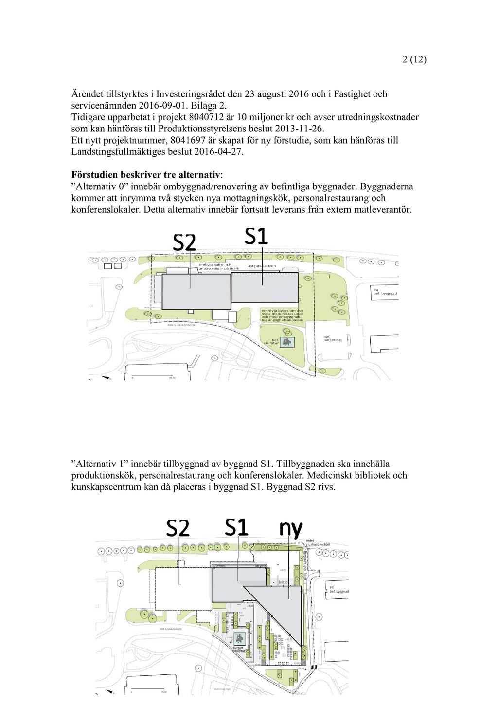 2 ( 12 ) Ärendet tillstyrktes i Investeringsrådet den 23 augusti 2016 och i Fastighet och servicenämnden 2016-09 - 01. B ilaga 2.