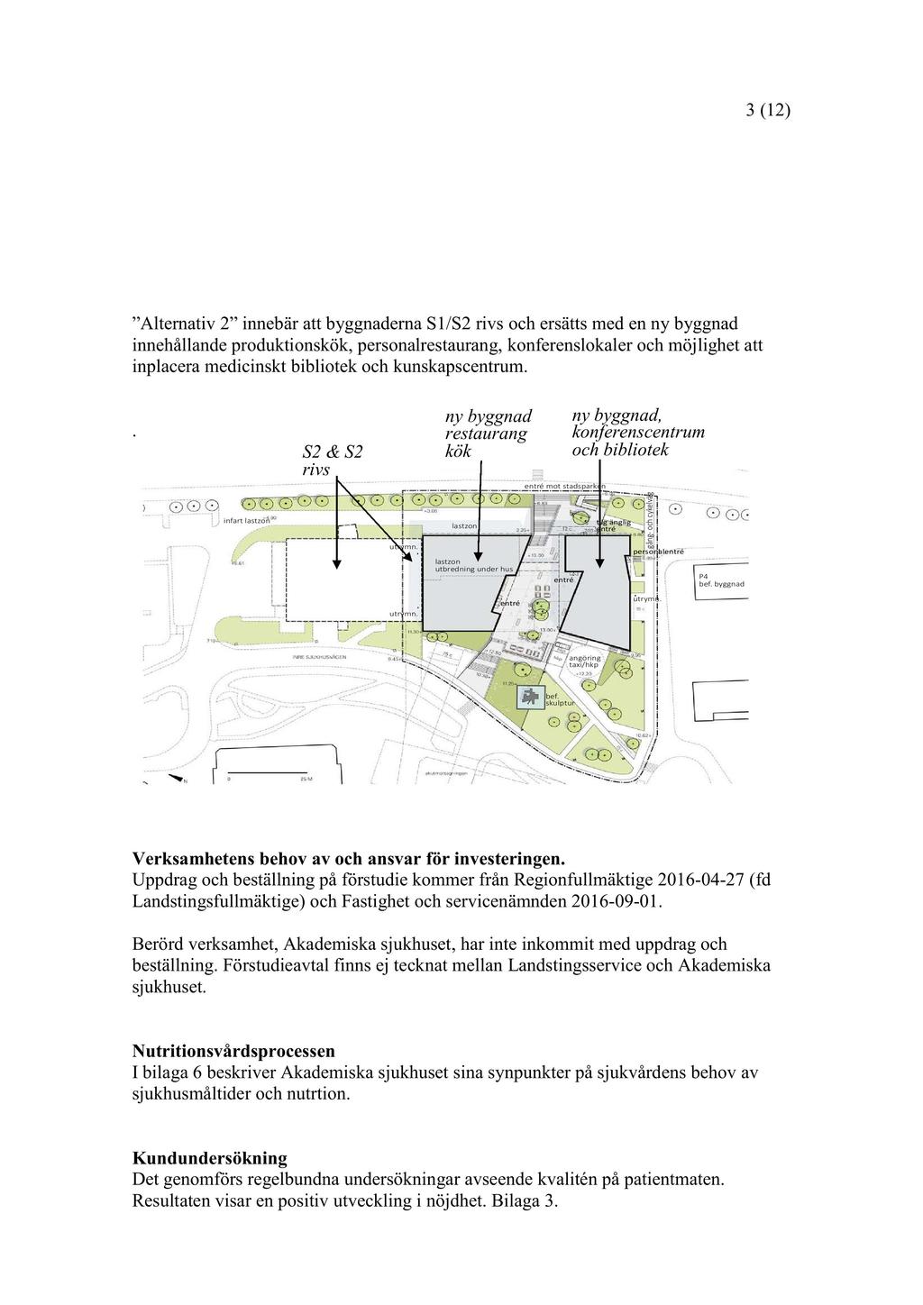 3 ( 12 ) Alternativ 2 innebär att byggnaderna S1/S2 rivs och ersätts med en ny byggnad innehållande produktionskök, personalrestaurang, konferenslokaler och möjlighet att inplacera medicinskt