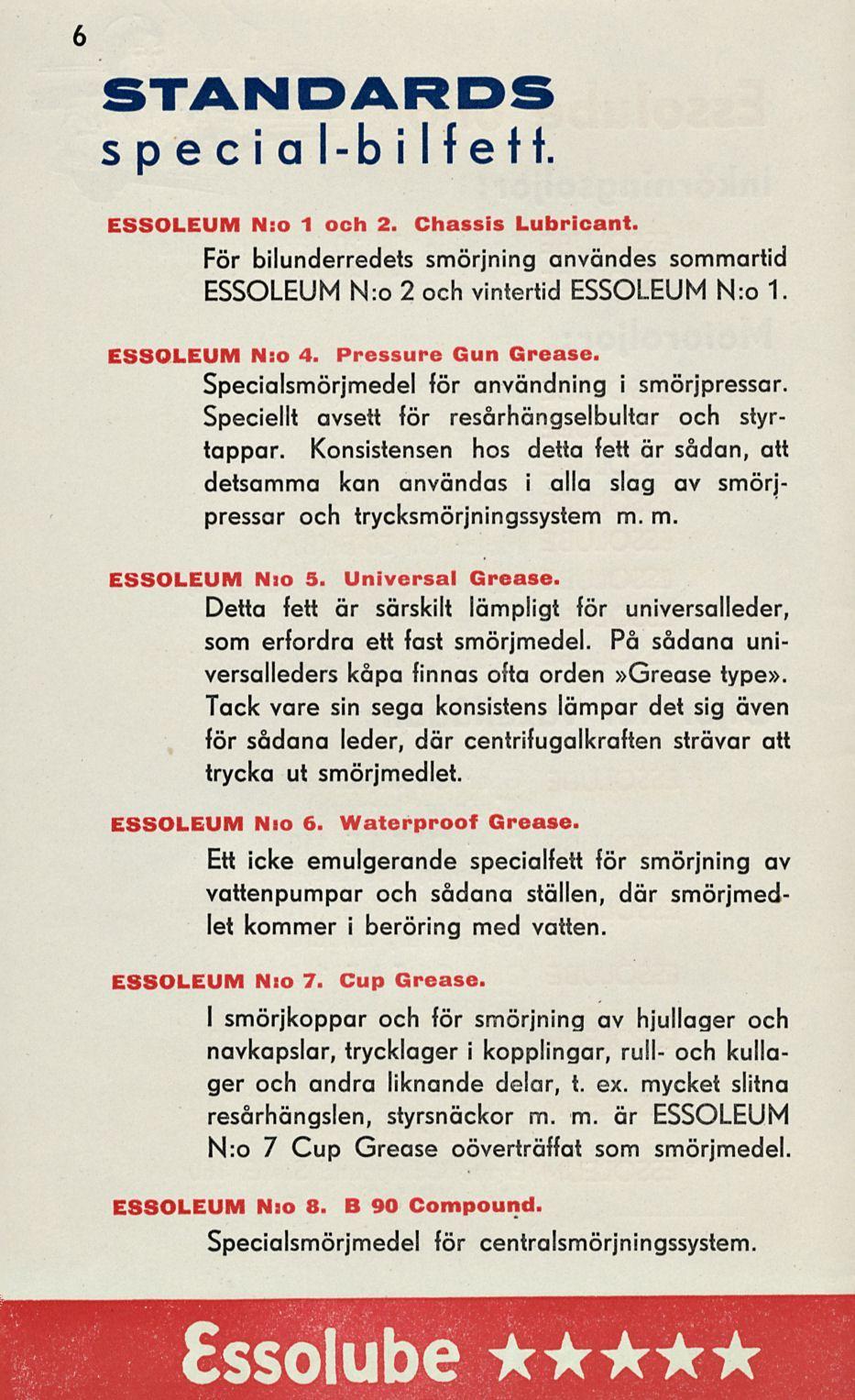 6 STANDARDS special-bilfeh. ESSOLEUM N:o 1 och 2. Chassis Lubricant. För bilunderredets smörjning användes sommartid ESSOLEUM N:o 2 och vintertid ESSOLEUM N:o 1. ESSOLEUM N:o 4. Pressure Gun Grease.