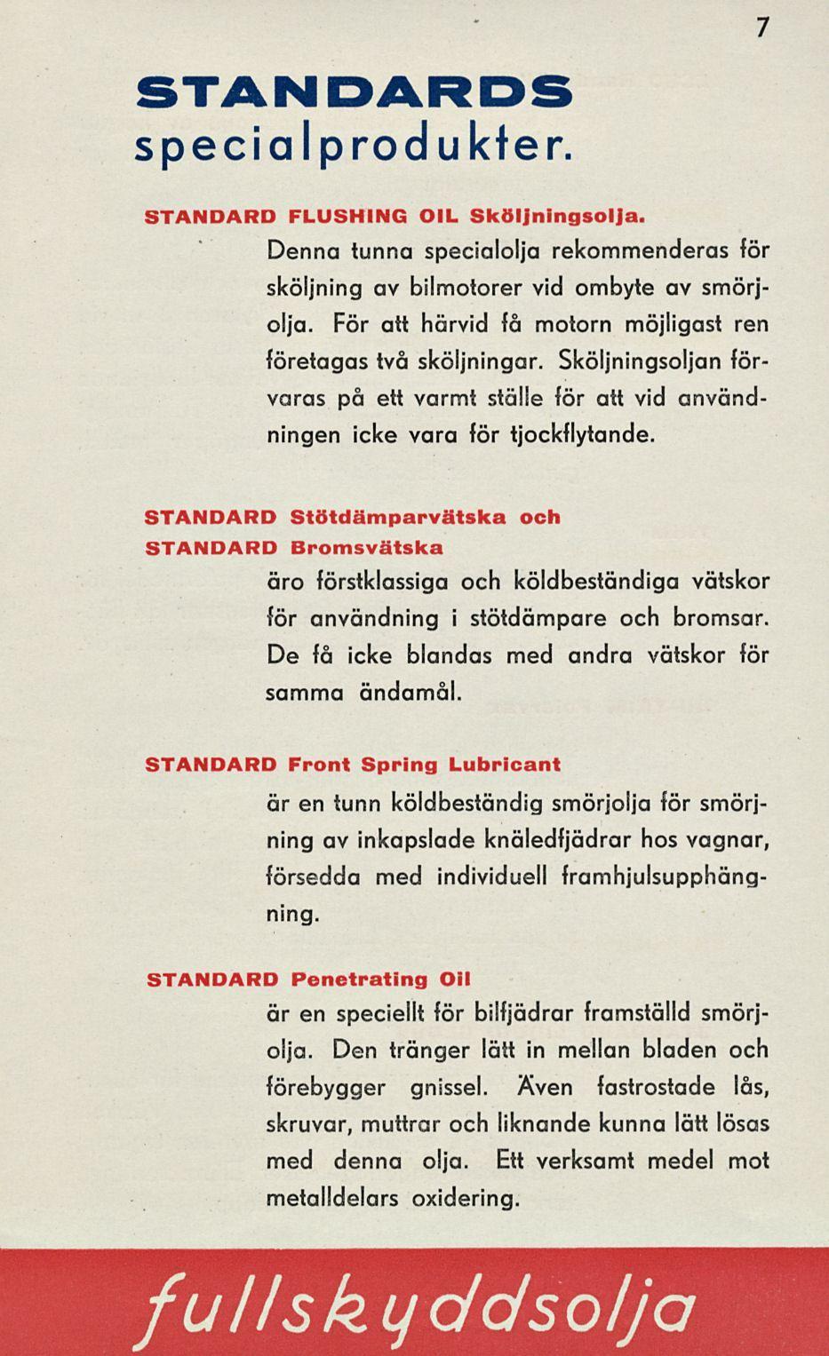 STANDARDS specialprodukter 7 STANDARD FLUSHING OIL Sköljningsolja. Denna tunna specialolja rekommenderas för sköljning av bilmotorer vid ombyte av smörjolja.