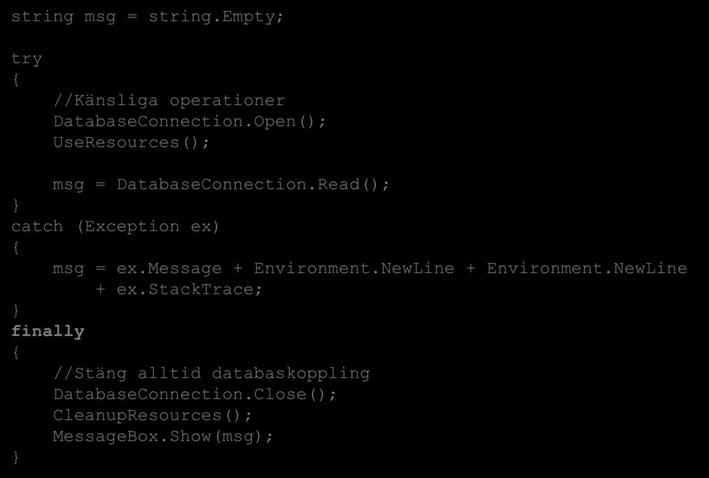 Finally string msg = string.empty; try //Känsliga operationer DatabaseConnection.Open(); UseResources(); msg = DatabaseConnection.Read(); catch (Exception ex) msg = ex.message + Environment.