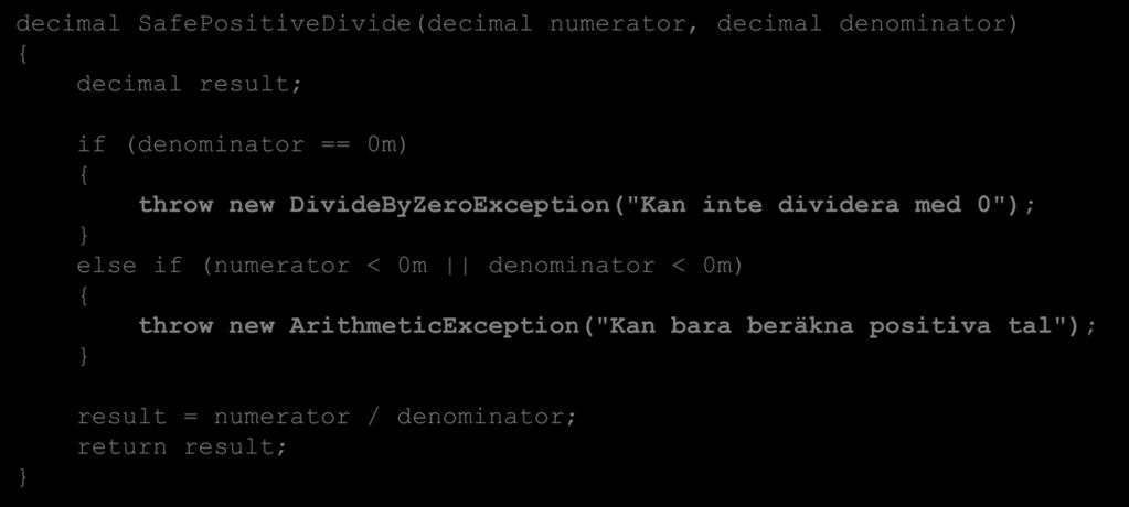 Kasta exceptions Vi kan generera undantag själva När ett undantag genereras kastar vi det Görs med nyckelordet throw decimal SafePositiveDivide(decimal numerator, decimal denominator) decimal result;