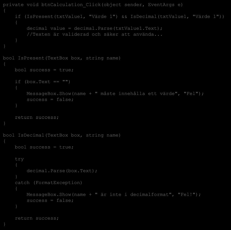 Validering Exempel private void btncalculation_click(object sender, EventArgs e) if (IsPresent(txtValue1, "Värde 1") && IsDecimal(txtValue1, "Värde 1")) decimal value = decimal.parse(txtvalue1.