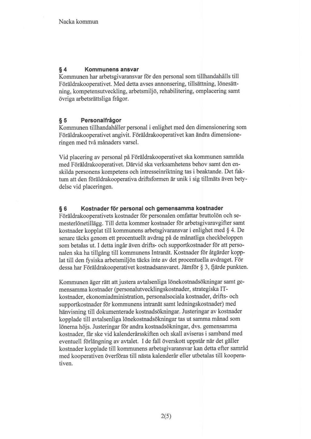 Nacka kommun 76 4 Kommunens ansvar Kommunen har arbetsgivaransvar för den personal som tillhandahålls till Föräldrakooperativet.