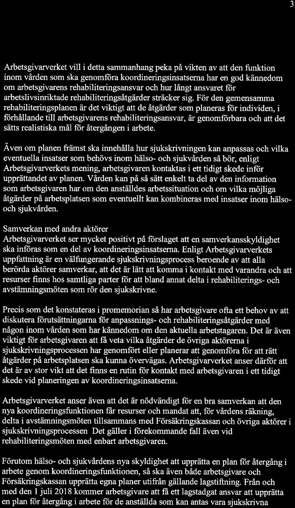 Arbetsgivarverket vill i detta sammanhang peka på vikten av att den funktion inom vården som ska genomföra koordineringsinsatsema har en god kännedom om arbetsgivarens rehabiliteringsansvar och hur