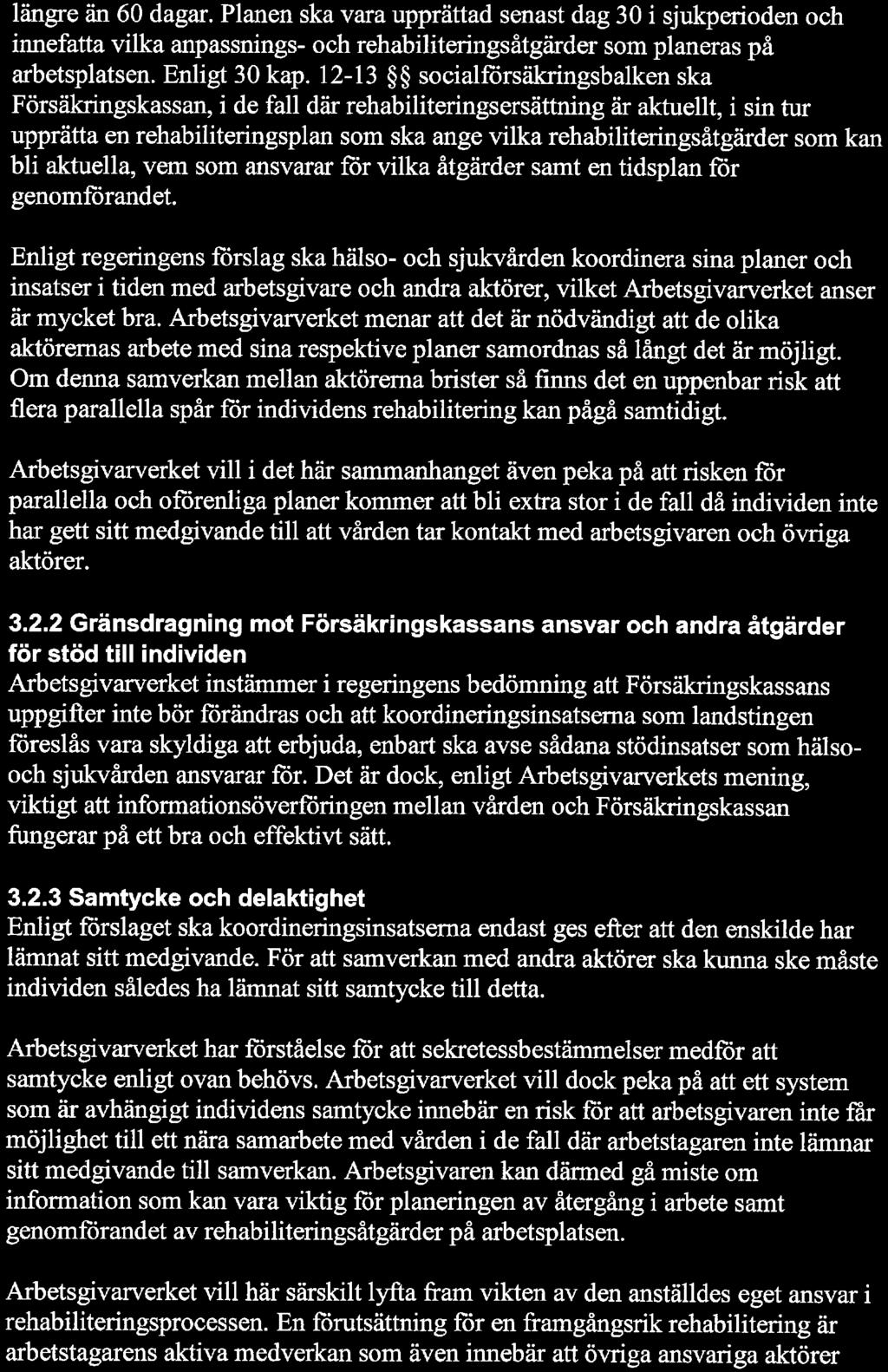 längre än 60 dagar. Planen ska vara upprättad senast dag 30 i sjukperioden och innefatta vilka anpassnings- och rehabiliteringsåtgärder som planeras på arbetsplatsen. Enligt 30 kap.