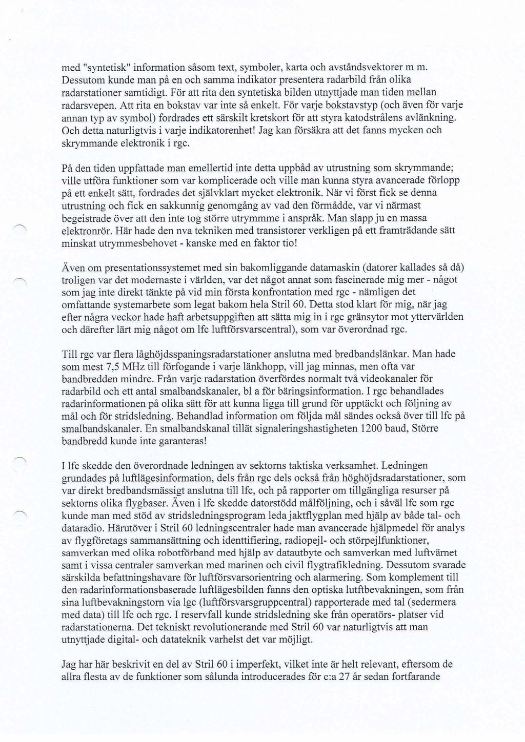 med "syntetisk" information såsom text, symboler, karta och avståndsvektorer mm. Dessutom kunde man på en och samma indikator presentera radarbild från olika radarstationer samtidigt.