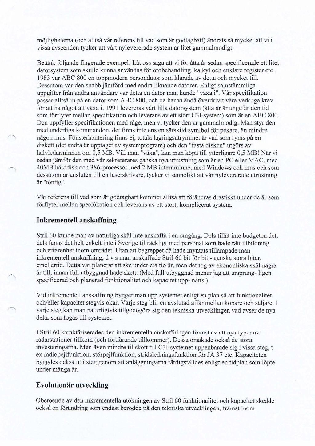 möjligheterna (och alltså vår referens till vad som är godtagbart) ändrats så mycket att vi i vissa avseenden tycker att vårt nylevererade system är litet gammalmodigt.