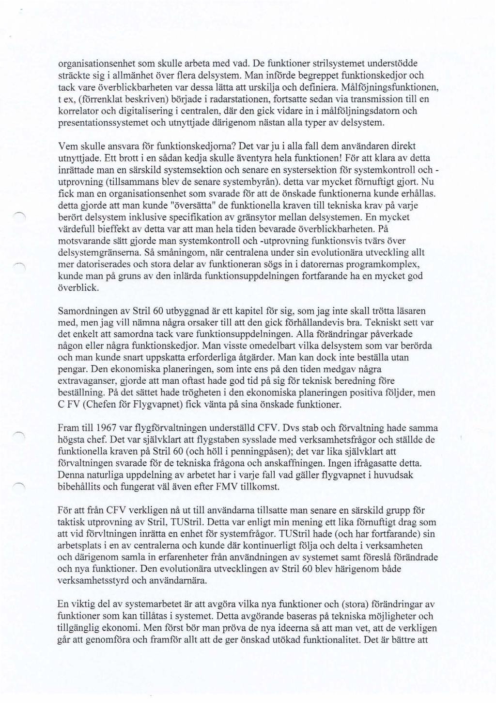 organisationsenhet som skulle arbeta med vad. De funktioner strilsystemet understödde sträckte sig i allmänhet över flera delsystem.
