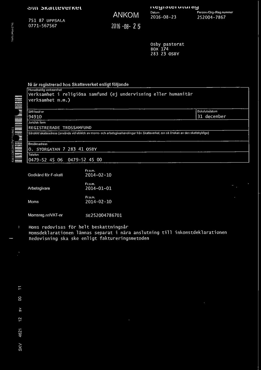 et Verksamhet i religiösa samfund (ej undervisning eller humanitär verksamhet m.m.) Sl-kod/-er 9491 Juridisk form REGISTRERADE TROSSAMFUD Särskild 6kaUeadress (används vid utskick av moms- och arbetsgivarhandlingar från Skalleverkel.