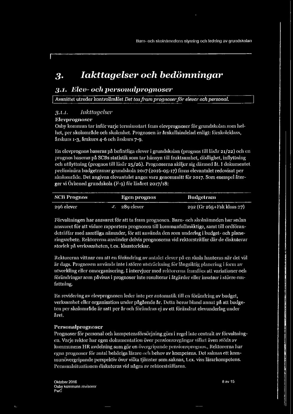 Prognosen är ärskullsindelad enligt: förskolcldass, årskurs 1-3, årskurs 4-6 och åt skurs 7-9.