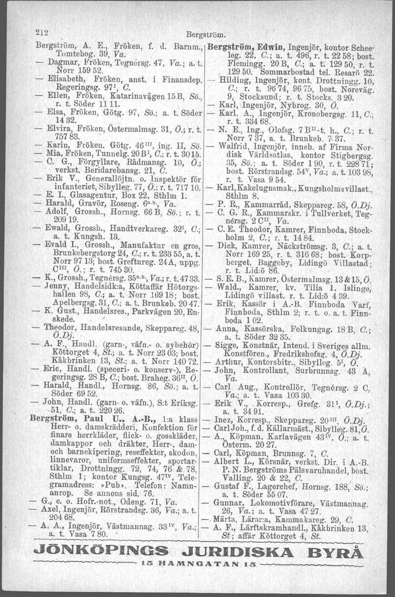 212 Bergström Bergström, A E, Fröken, f d Barnrn, Bergströ~ Edwin, Ingenjör, kontor Schee- Tomtebog 39, Va leg 2:::, C; a t 496, r t 2258; bost - Dagmar, Fröken, Tegnersg 47, Va i a t ' Plemingg, 20