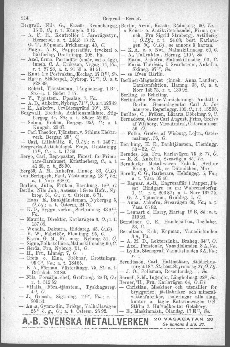 214 Bergvall-Berner Bergvall Nils G, Kassör, Kronobergsg, Berlin, Arvid, Kassör, Rådmansg 90, Va 15 B, C; r t Kungsh 315 -s Konst- o A,ntikvitetshandel, Firma (in- - A F H, Kontrollör i Järnvägsstyr,