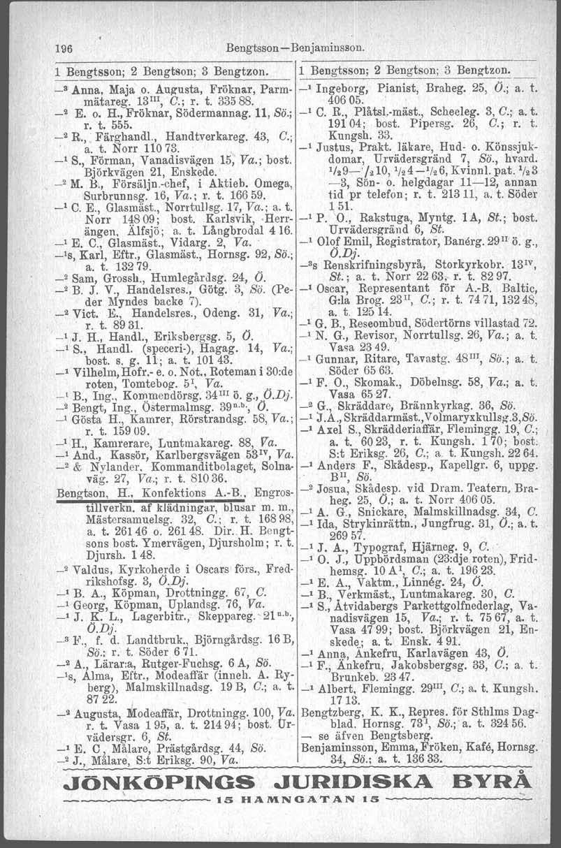 196 Bengtsson - Benjamiussou 1 Bengtsson; 2 Bengtson; 3 Bengtzon 1 Bengtsson; 2 Bengtson; 3 Bengtzon -" Anna, Maja o Augusta, Fröknar, Parm- _1 Ingeborg, Pianist, Braheg 25, O; a t mätareg 13 m, C; r