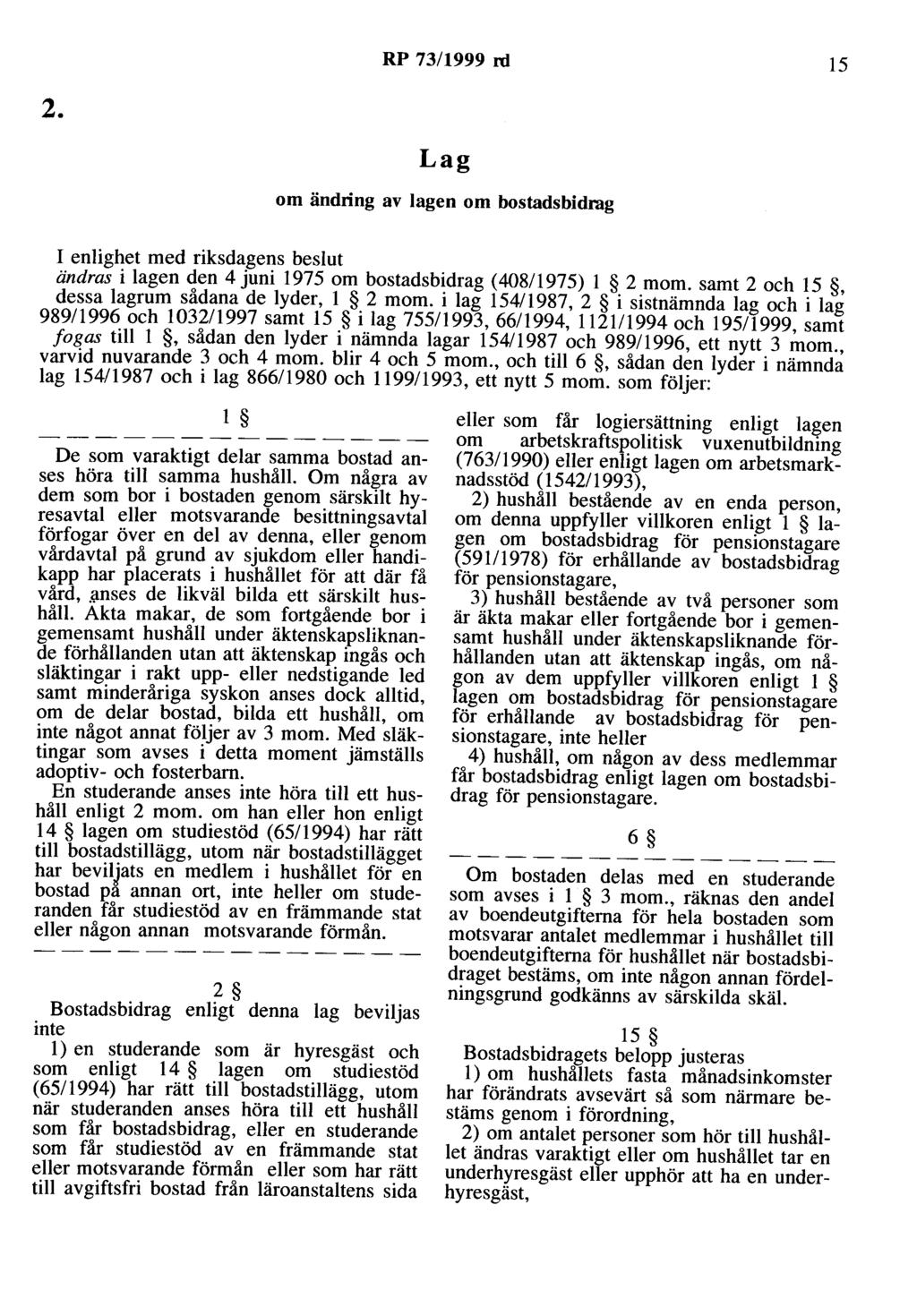 RP 73/1999 rd 15 2. Lag om ändring av lagen om bostadsbidrag I enlighet med riksdagens beslut ändras i lagen den 4 juni 1975 om bostadsbidrag (408/1975) l 2 mom.