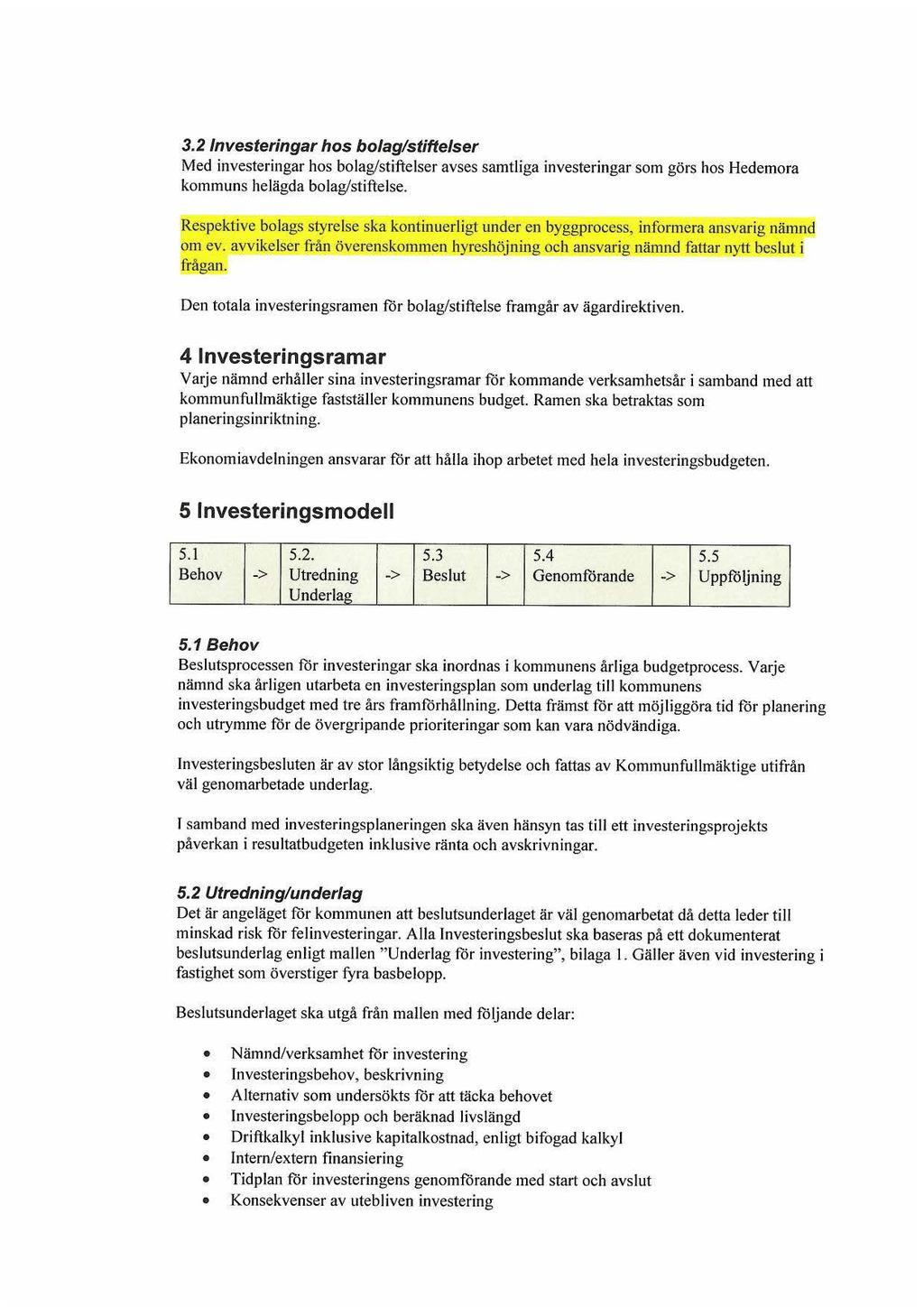 3.2 Investeringar hos bolag/stiftelser Med investeringar hos bolag/stiftelser avses samtliga investeringar som görs hos Hedemora kommuns helägda bolag/stiftelse.