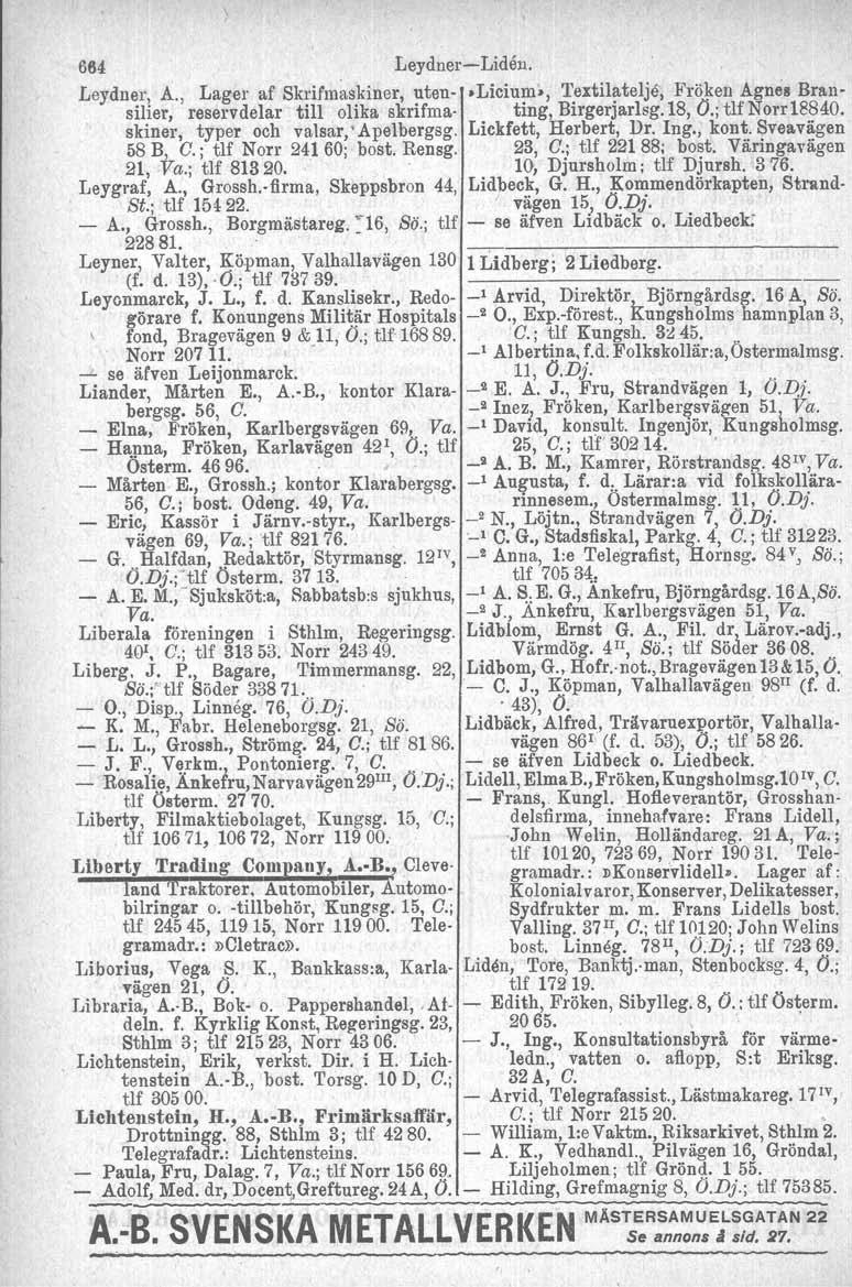 664 Leydner- Liden. Leydner, A., Lager af Skrifmaskiner, uten- -Liciums, 'I'extilatelje, Fröken Agnes Bransilier, reservdelar till olika skrifma- ting, Birgerjarlsg.18, O.; tifnorr18840.