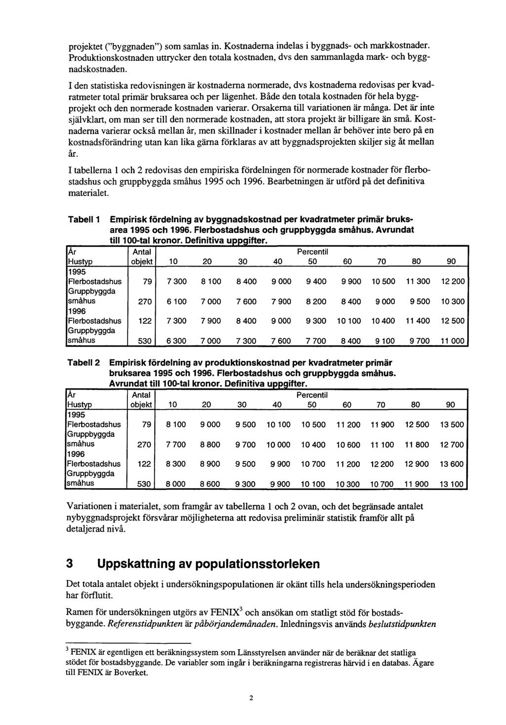 projektet ("byggnaden") som samlas in, Kostnaderna indelas i byggnads- och markkostnader. Produktionskostnaden uttrycker den totala kostnaden, dvs den sammanlagda mark- och byggnadskostnaden.