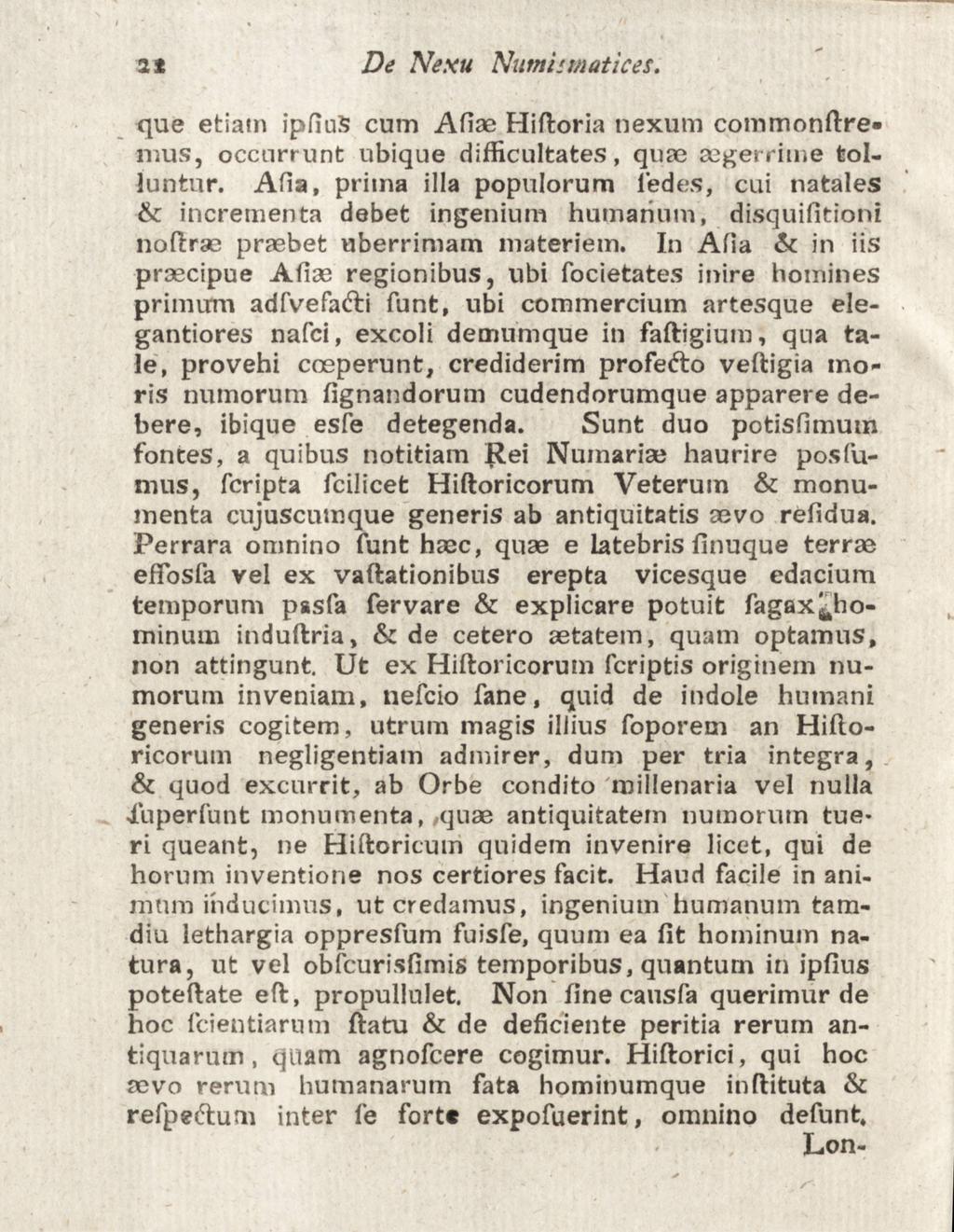 21 De Nexu Numiimatices. que etiatn ipfius cum Afiae Hiftoria nexum commonftremus, occurrunt ubique difficultates, quae aegerrime fcolluntur.