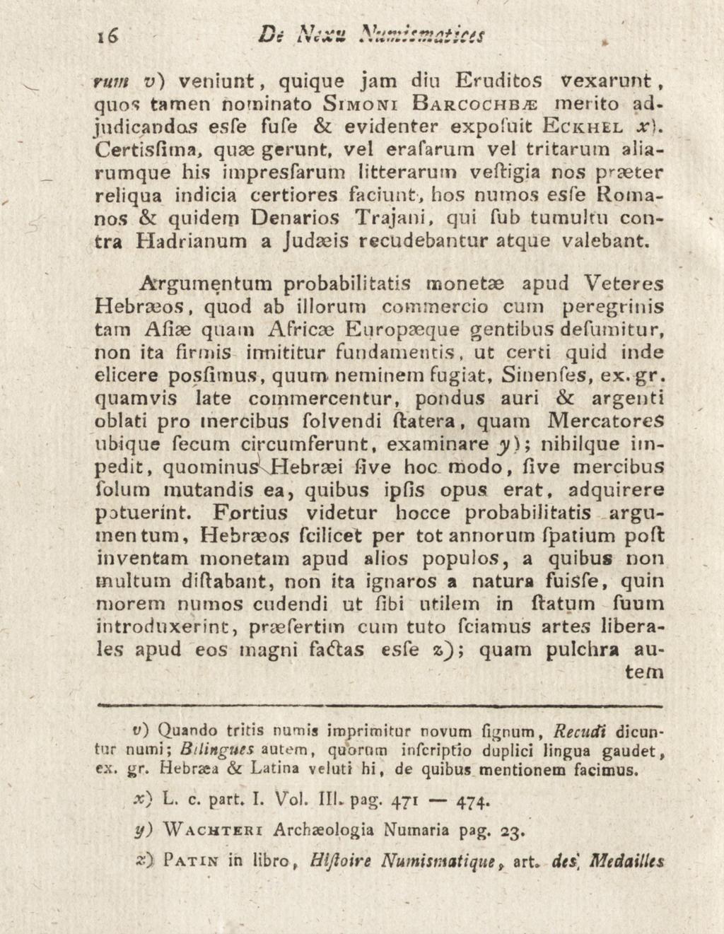 rum v) veniunt, quique jam diu Eruditos vexarunfc, quos tamen nominato Simoni Barcochb^e merito adjudicandas esfe fufe & evidenter expofuit Eckhel x).