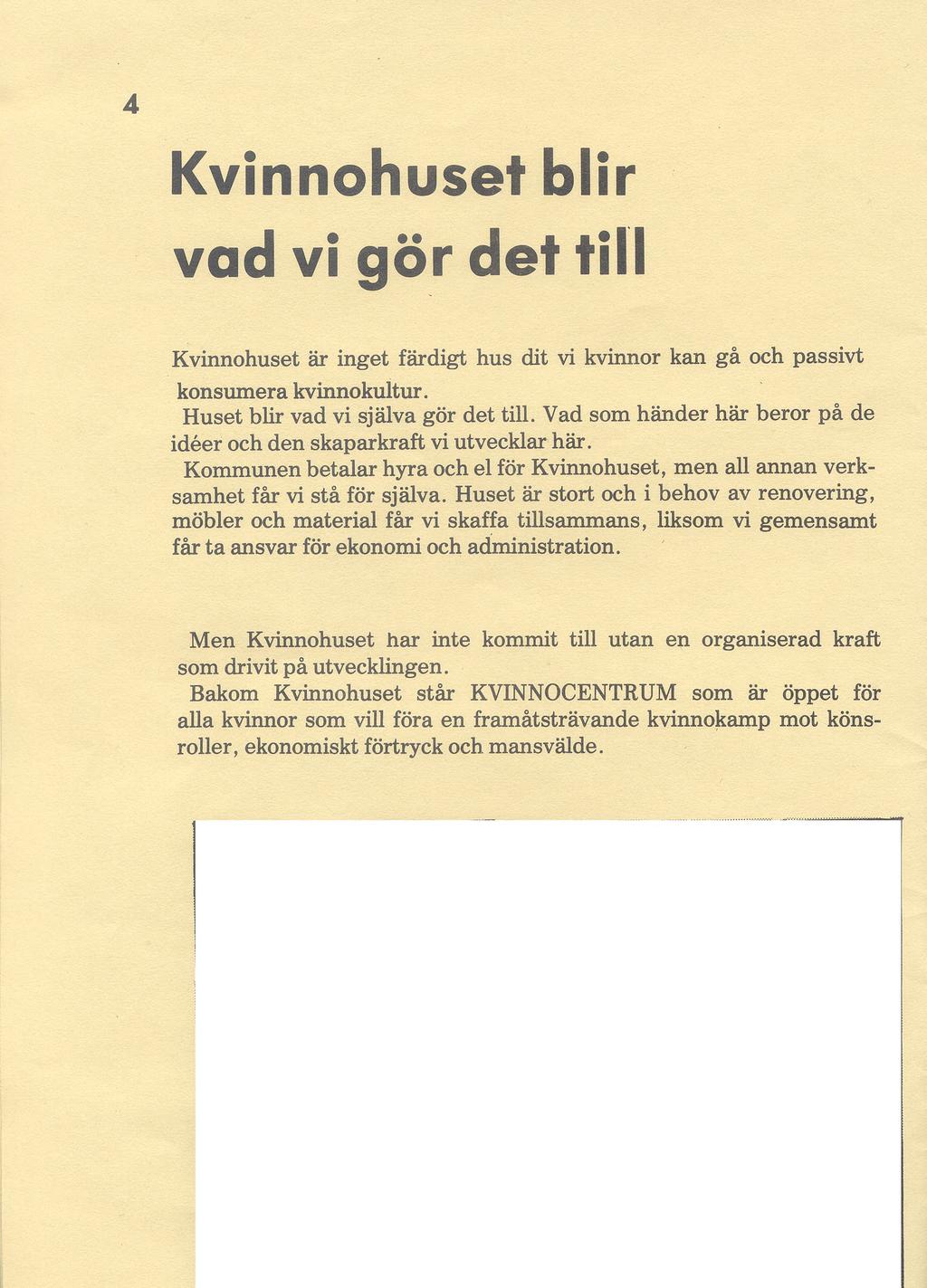 4 Kvinnohuset blir vad vi gör det till Kvinnohuset är inget färdigt hus dit vi kvinnor kan gå och passivt konsumera kvinnokultur. Huset blir vad vi själva gör det till.