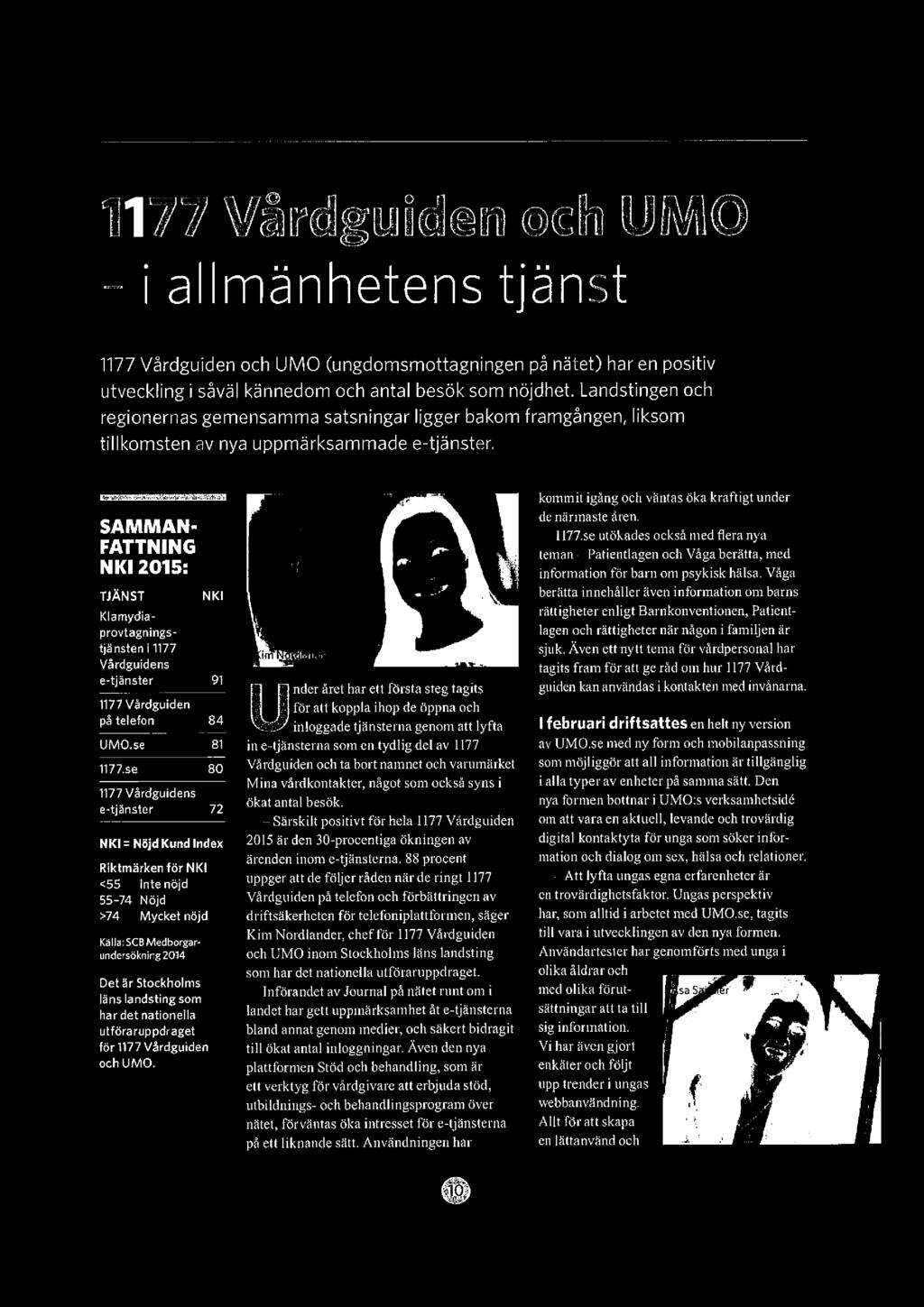 1177Vårdguiden och UMO - i allmänhetens tjänst 1177Vårdguiden och UlVlO(ungdomsmottagningen på nätet) har en positiv utveckling i såväl kännedom och antal besök som nöjdhet.