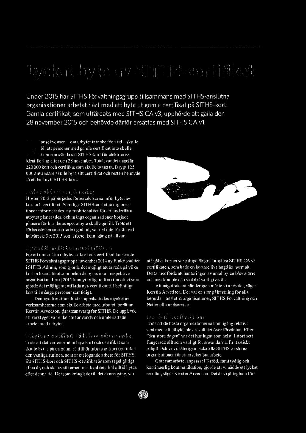 lyckat byte av STHS-certifikat Under 2015 har SITHSFörvaltningsgrupp tillsammans med SlTHS-anslutna organisationer arbetat hårt med att byta ut gamla certifikat på SITHS-kort.