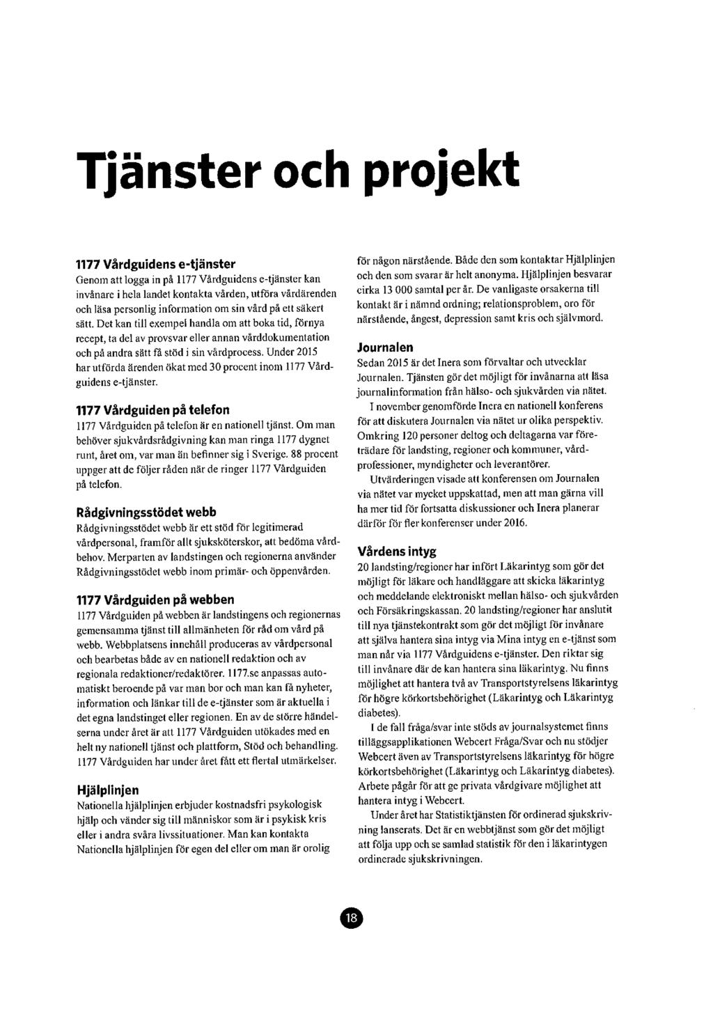 Tjänster ochprojekt 1177Vårdguidens e-tjänster Genom att logga in på 1177Vårdguidens e-tjänster kan invånare i hela landet kontakta vården, utföra vårdärenden och läsa personlig information om sin