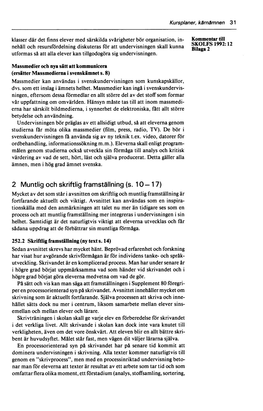 Kursplaner, kärnämnen 31 klasser där det finns elever med särskilda svårigheter bör organisation, in- till SKOLFS 1992* 12 nehåll och resursfördelning diskuteras för att undervisningen skall kunna