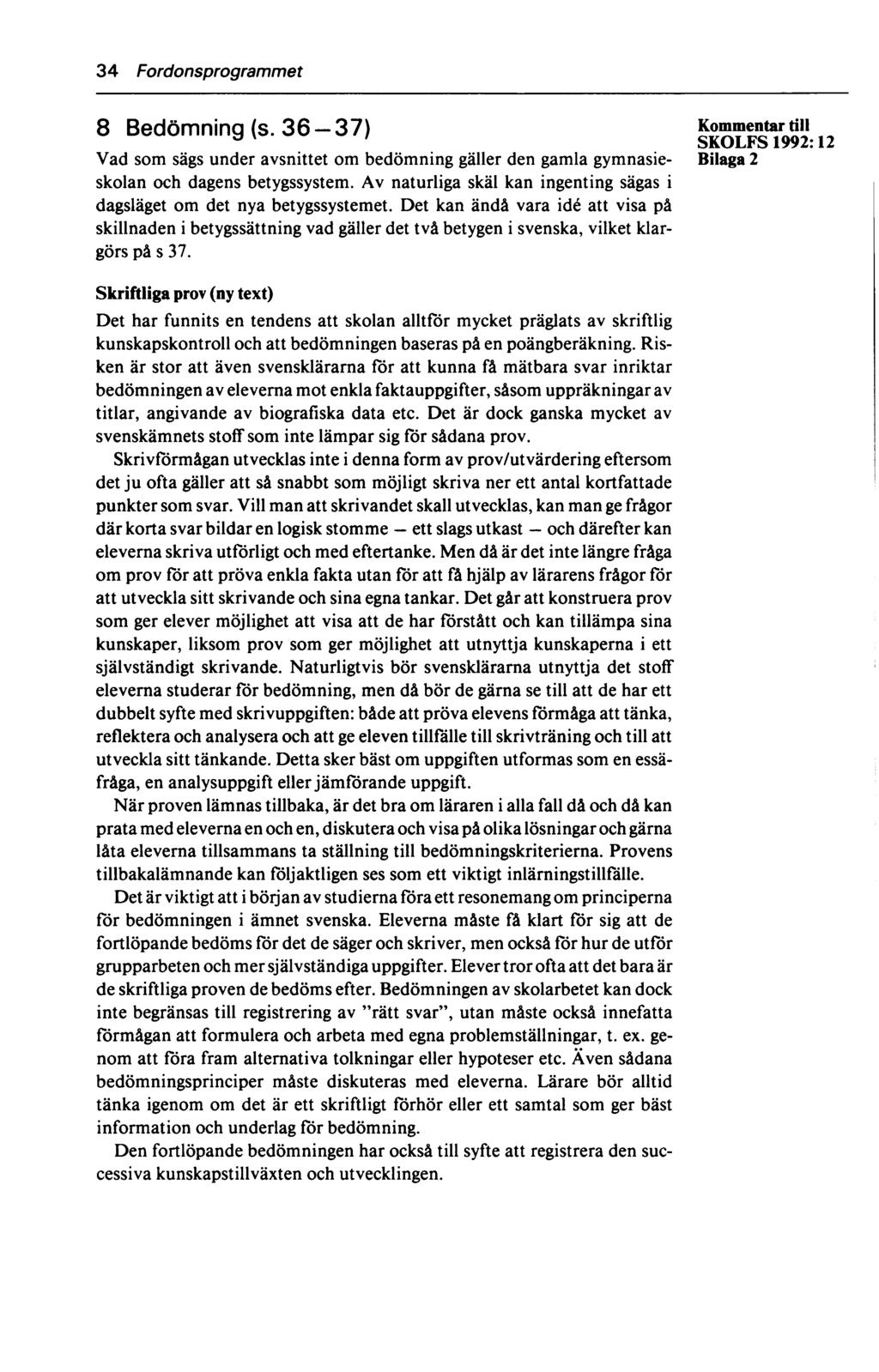 34 Fordonsprogrammet 8 Bedömning (s. 36-37) Vad som sägs under avsnittet om bedömning gäller den gamla gymnasie- Bilaga 2 skolan och dagens betygssystem.