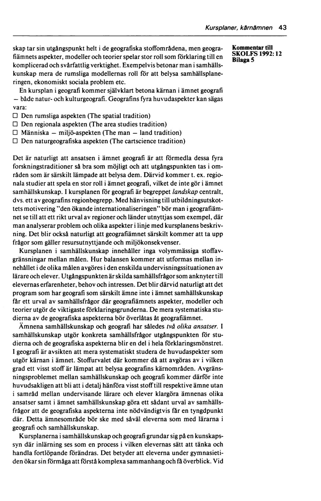 Kursplaner, kärnämnen 43 skap tar sin utgångspunkt helt i de geografiska stoffområdena, men geogra- till SKOLFS 1992-12 fiämnets aspekter, modeller och teorier spelar stor roll som förklaring till en