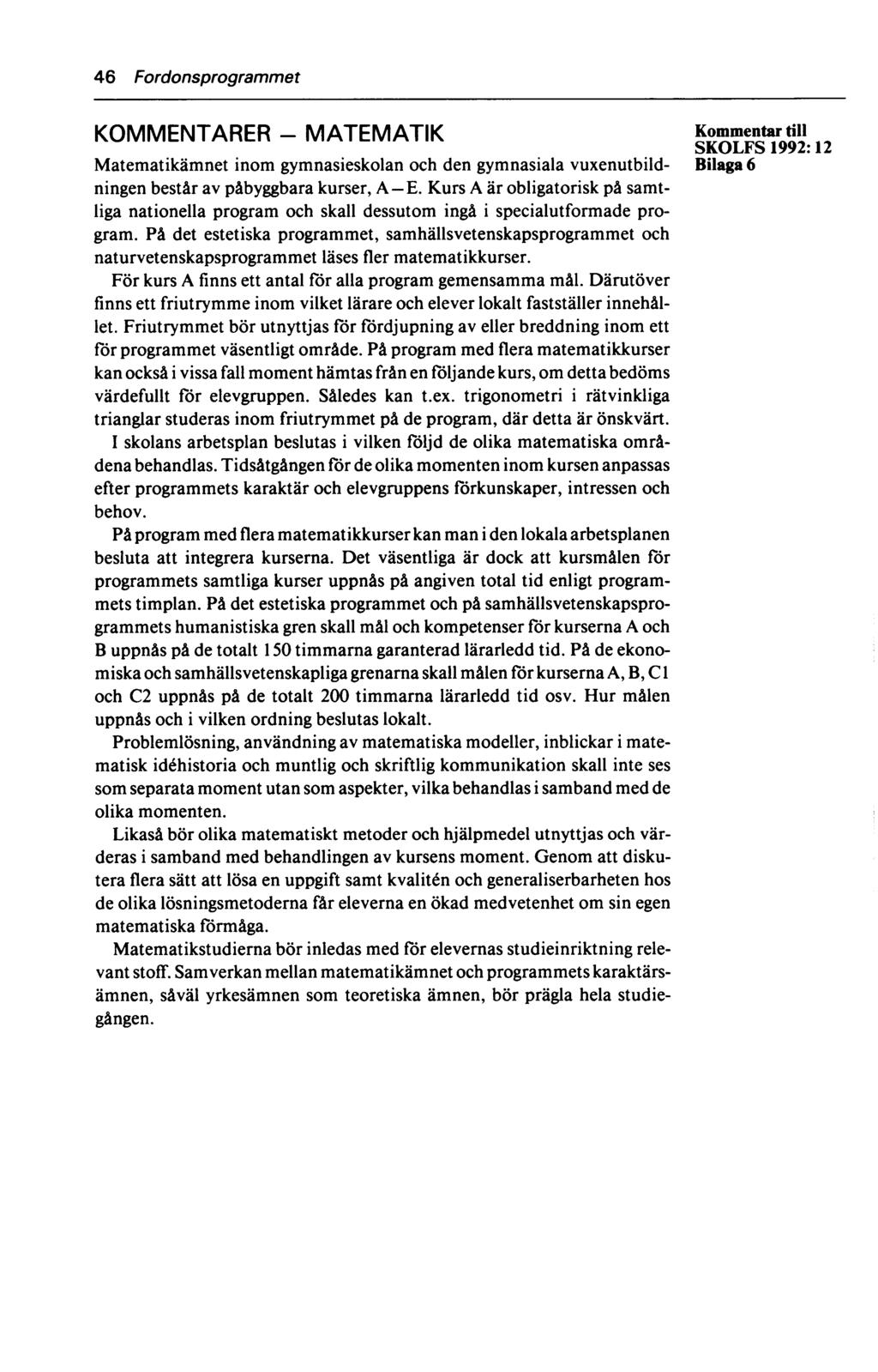 46 Fordonsprogrammet KOMMENTARER - MATEMATIK till SKOLFS 1992:12 Matematikämnet inom gymnasieskolan och den gymnasiala vuxenutbild- Bilaga 6 ningen består av påbyggbara kurser, A E.