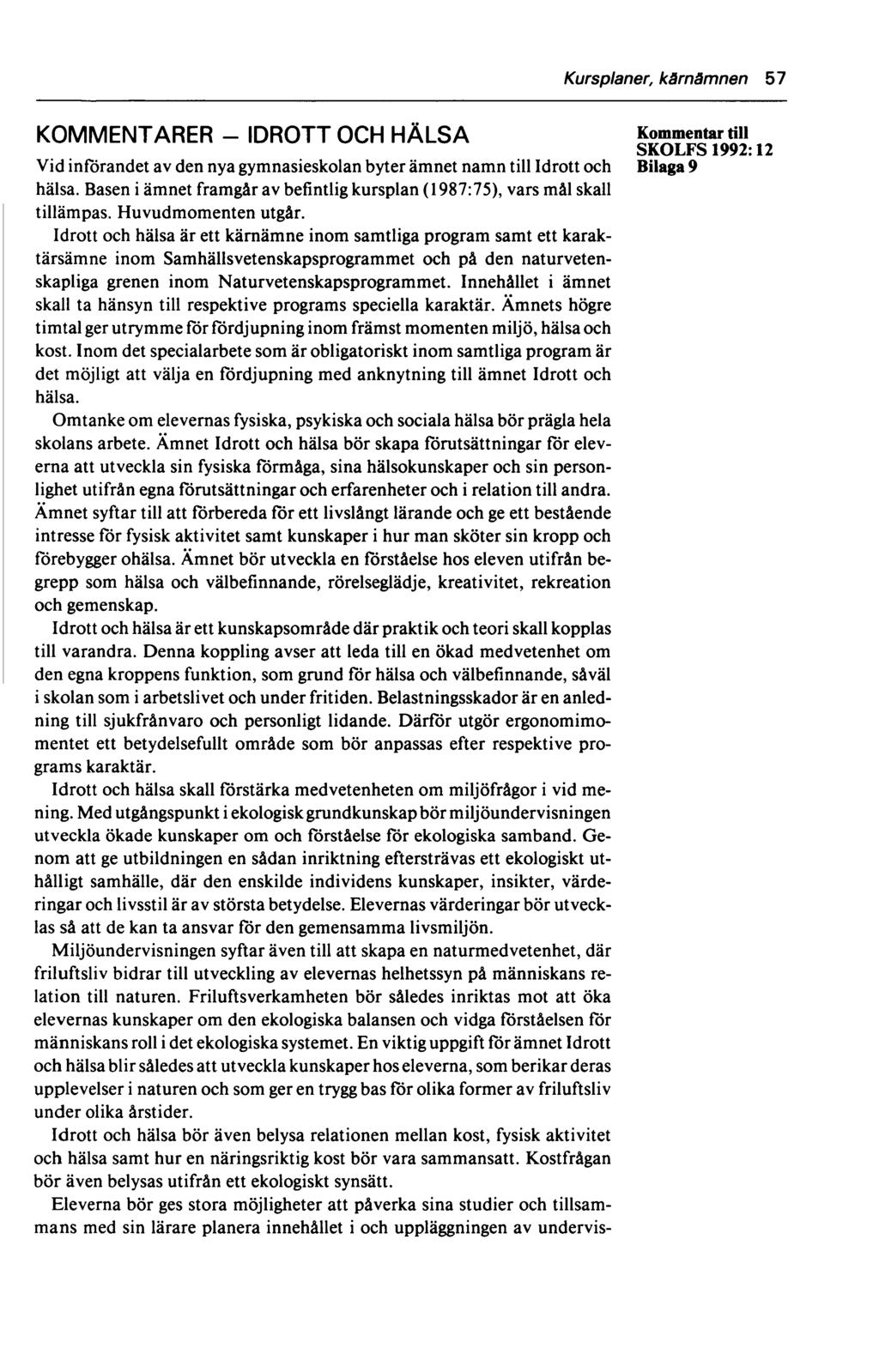 Kursplaner, kärnämnen 57 KOMMENTARER - IDROTT OCH HÄLSA till SKOLFS 1992:12 Vid införandet av den nya gymnasieskolan byter ämnet namn till Idrott och Bilaga 9 hälsa.